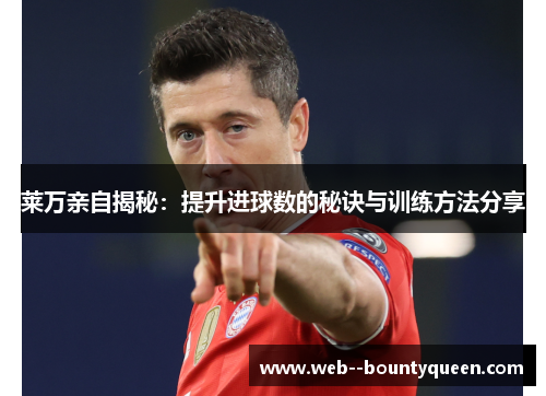 莱万亲自揭秘：提升进球数的秘诀与训练方法分享