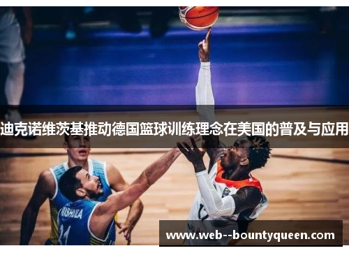 迪克诺维茨基推动德国篮球训练理念在美国的普及与应用