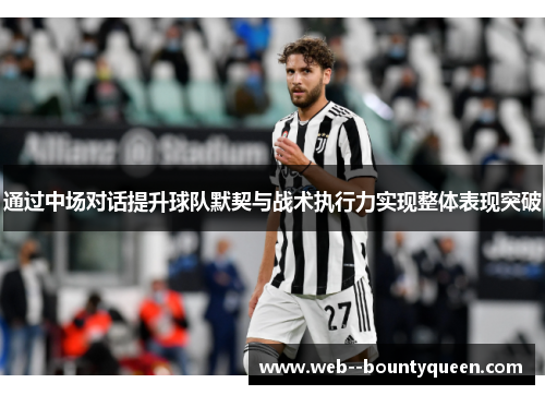 通过中场对话提升球队默契与战术执行力实现整体表现突破