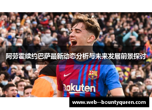 阿劳霍续约巴萨最新动态分析与未来发展前景探讨 阿劳霍续约巴萨最新动态分析与未来发展前景探讨
