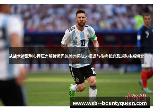 从战术适配到心理压力解析姆巴佩美洲杯低迷根源与伤病状态及球队体系博弈